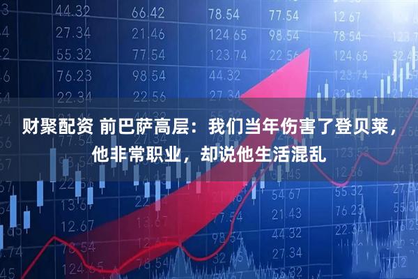 财聚配资 前巴萨高层：我们当年伤害了登贝莱，他非常职业，却说他生活混乱