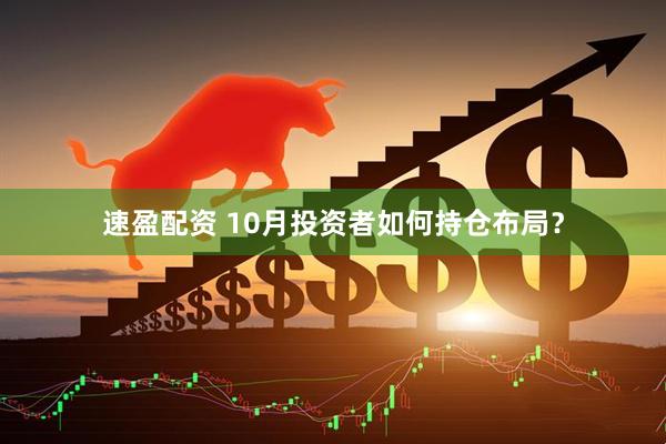 速盈配资 10月投资者如何持仓布局？